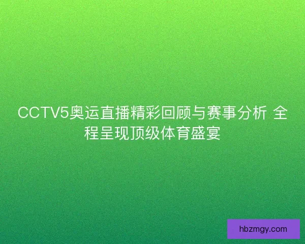 CCTV5奥运直播精彩回顾与赛事分析 全程呈现顶级体育盛宴
